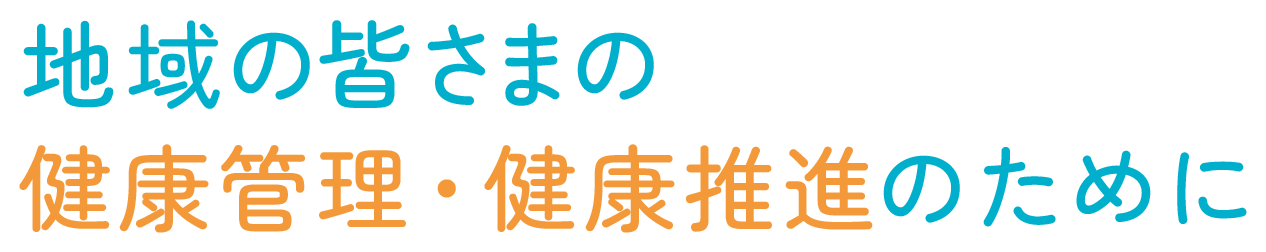 地域の皆さまの健康管理・健康推進のために